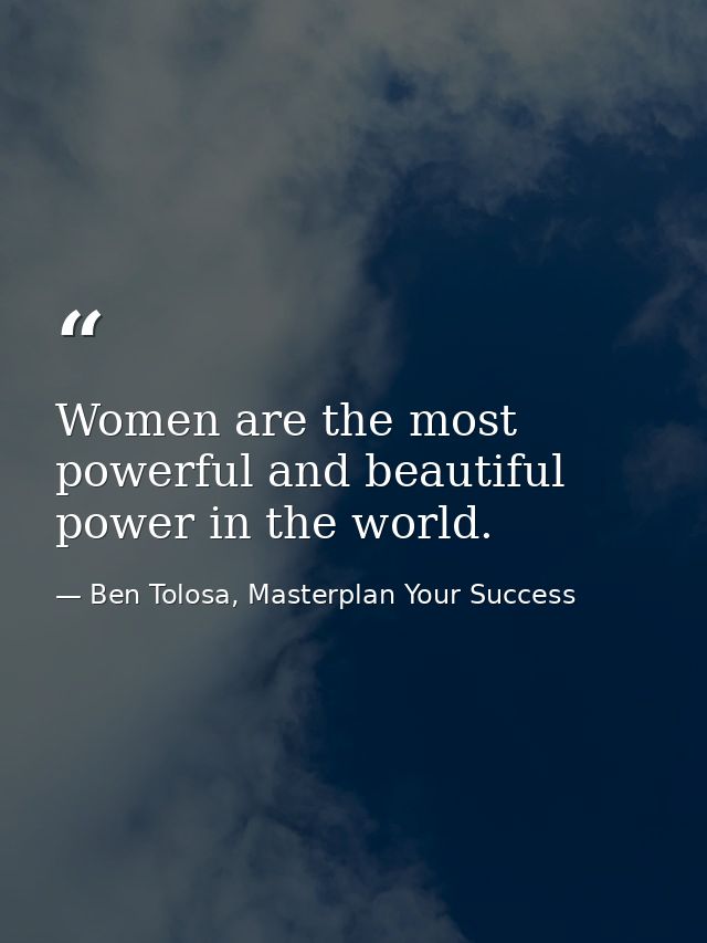 Women are the most powerful and beautiful power in the world. — Ben Tolosa, Masterplan Your Success