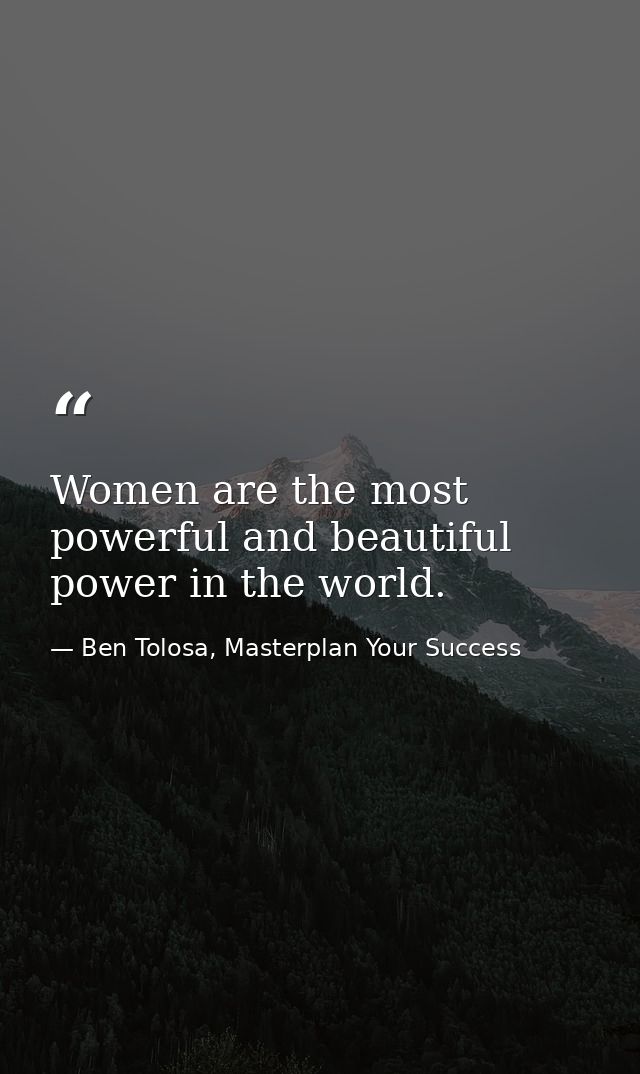 Women are the most powerful and beautiful power in the world. — Ben Tolosa, Masterplan Your Success