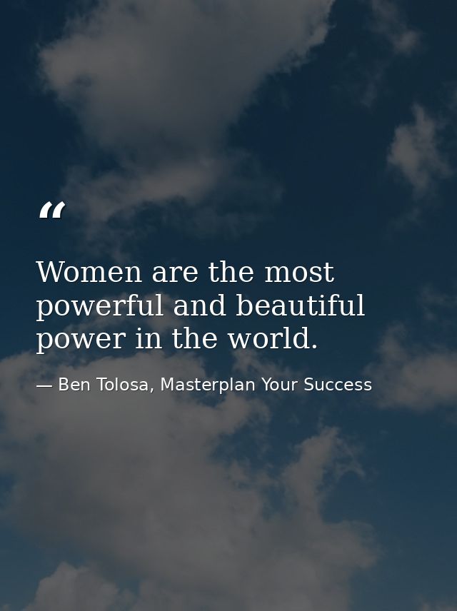 Women are the most powerful and beautiful power in the world. — Ben Tolosa, Masterplan Your Success