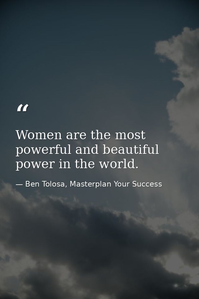 Women are the most powerful and beautiful power in the world. — Ben Tolosa, Masterplan Your Success