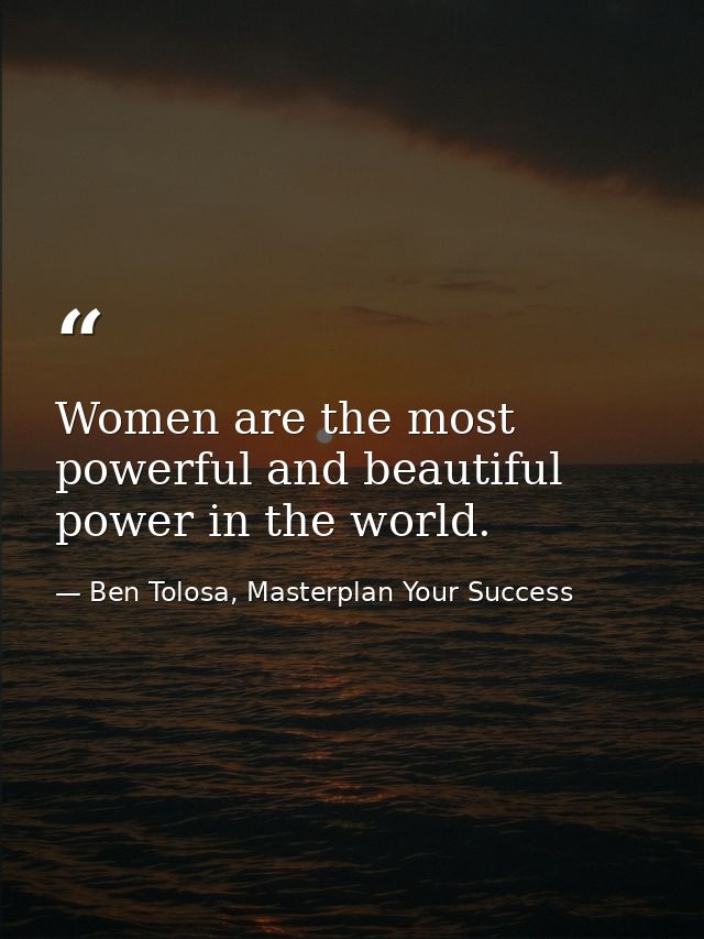 Women are the most powerful and beautiful power in the world. — Ben Tolosa, Masterplan Your Success