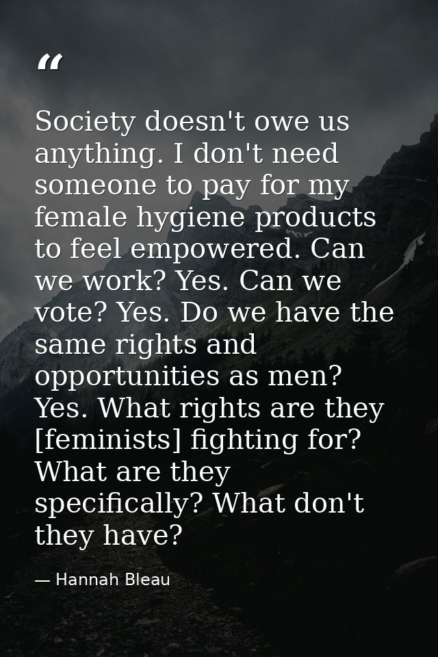 Society doesn't owe us anything. I don't need someone to pay for my female hygiene products to feel empowered. Can we wo — Hannah Bleau