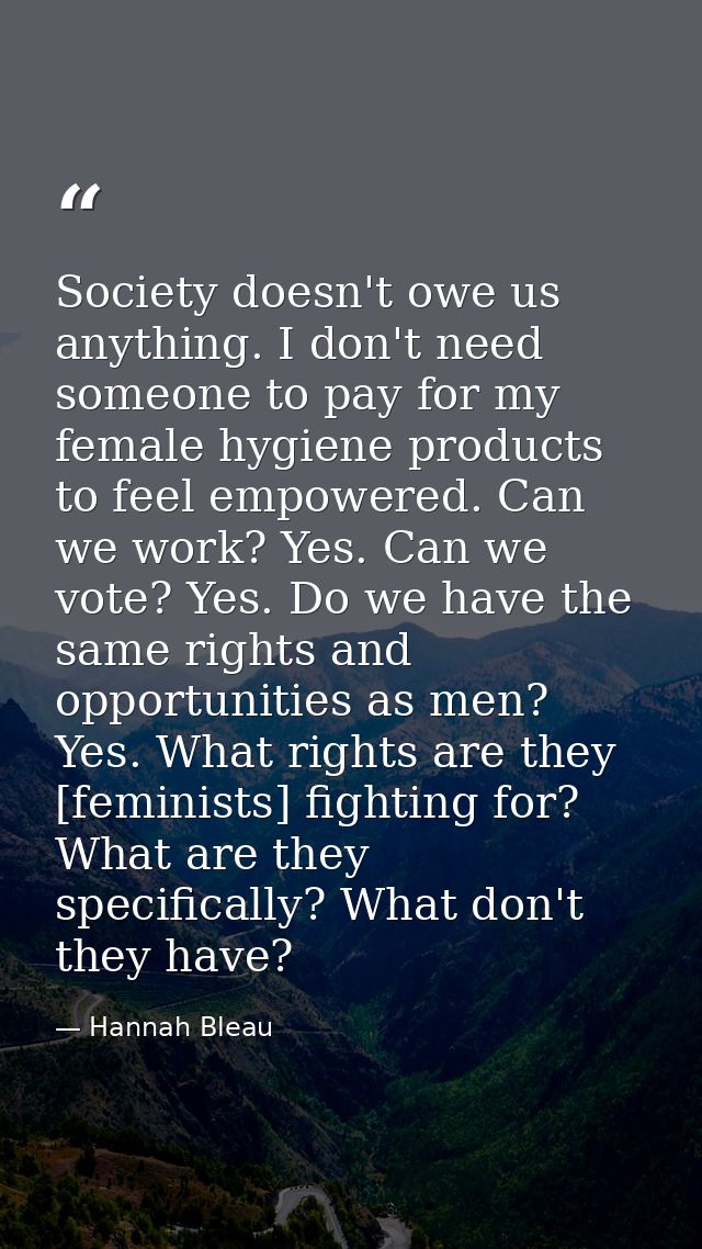 Society doesn't owe us anything. I don't need someone to pay for my female hygiene products to feel empowered. Can we wo — Hannah Bleau
