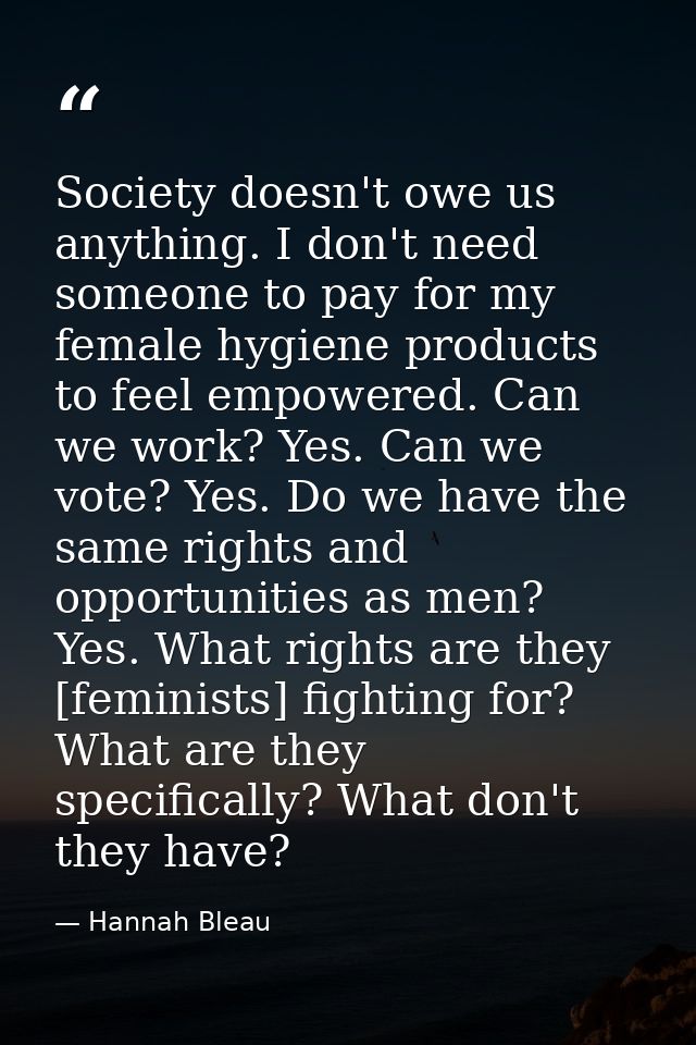 Society doesn't owe us anything. I don't need someone to pay for my female hygiene products to feel empowered. Can we wo — Hannah Bleau