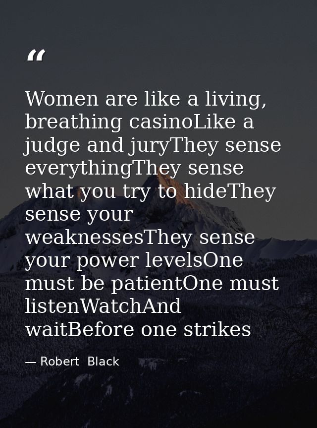 Women are like a living, breathing casinoLike a judge and juryThey sense everythingThey sense what you try to hideThey s — Robert  Black