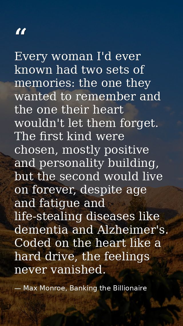 Every woman I'd ever known had two sets of memories: the one they wanted to remember and the one their heart wouldn't le — Max Monroe, Banking the Billionaire