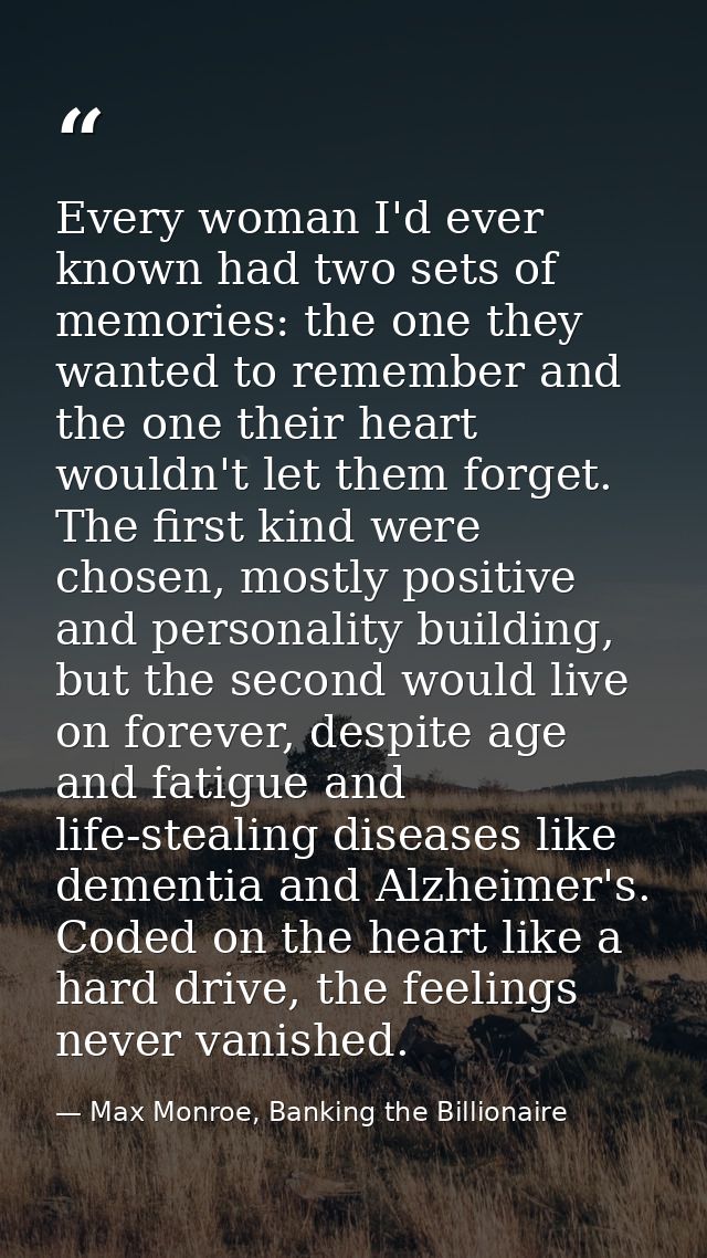Every woman I'd ever known had two sets of memories: the one they wanted to remember and the one their heart wouldn't le — Max Monroe, Banking the Billionaire