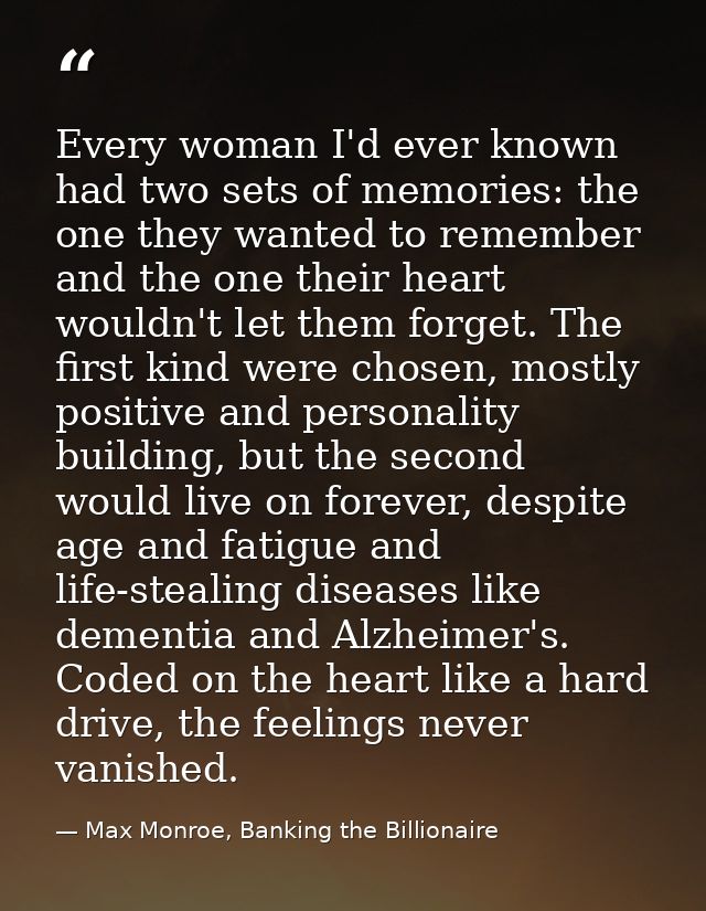 Every woman I'd ever known had two sets of memories: the one they wanted to remember and the one their heart wouldn't le — Max Monroe, Banking the Billionaire