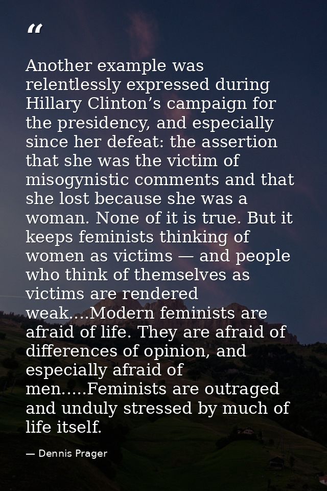 Another example was relentlessly expressed during Hillary Clinton’s campaign for the presidency, and especially since he — Dennis Prager
