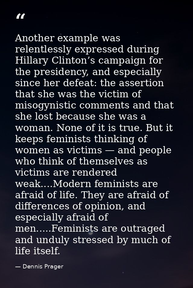 Another example was relentlessly expressed during Hillary Clinton’s campaign for the presidency, and especially since he — Dennis Prager
