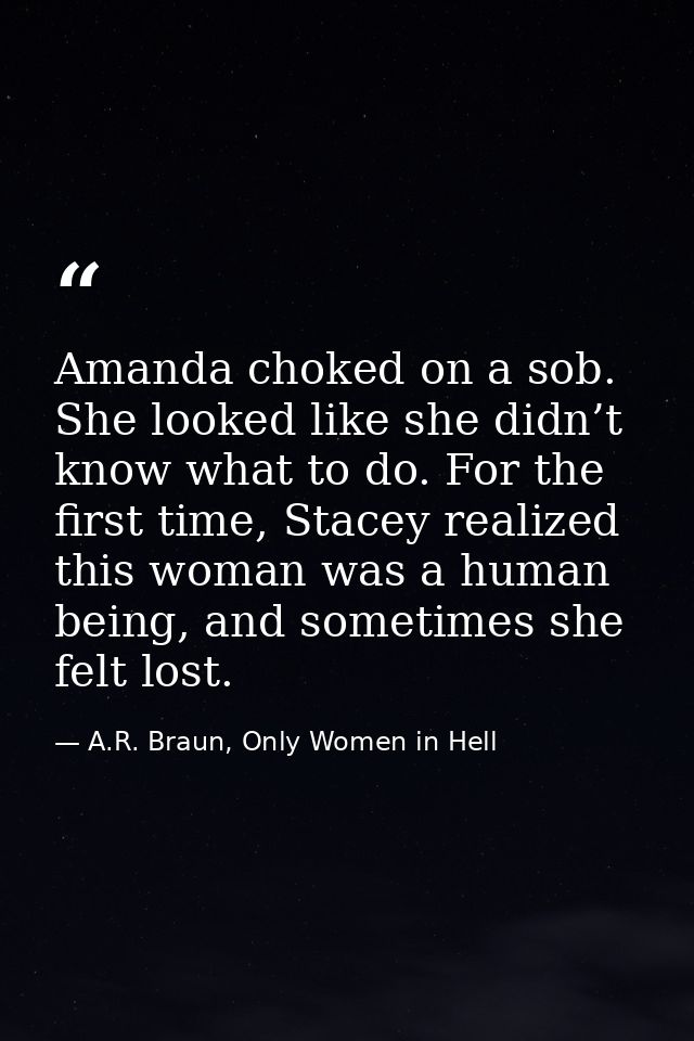 Amanda choked on a sob. She looked like she didn’t know what to do. For the first time, Stacey realized this woman was a — A.R. Braun, Only Women in Hell