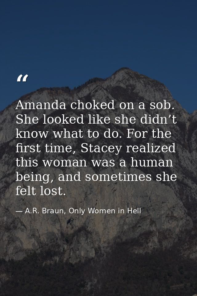 Amanda choked on a sob. She looked like she didn’t know what to do. For the first time, Stacey realized this woman was a — A.R. Braun, Only Women in Hell