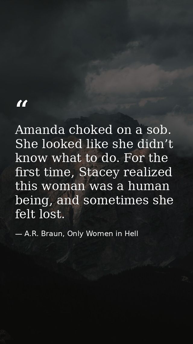 Amanda choked on a sob. She looked like she didn’t know what to do. For the first time, Stacey realized this woman was a — A.R. Braun, Only Women in Hell