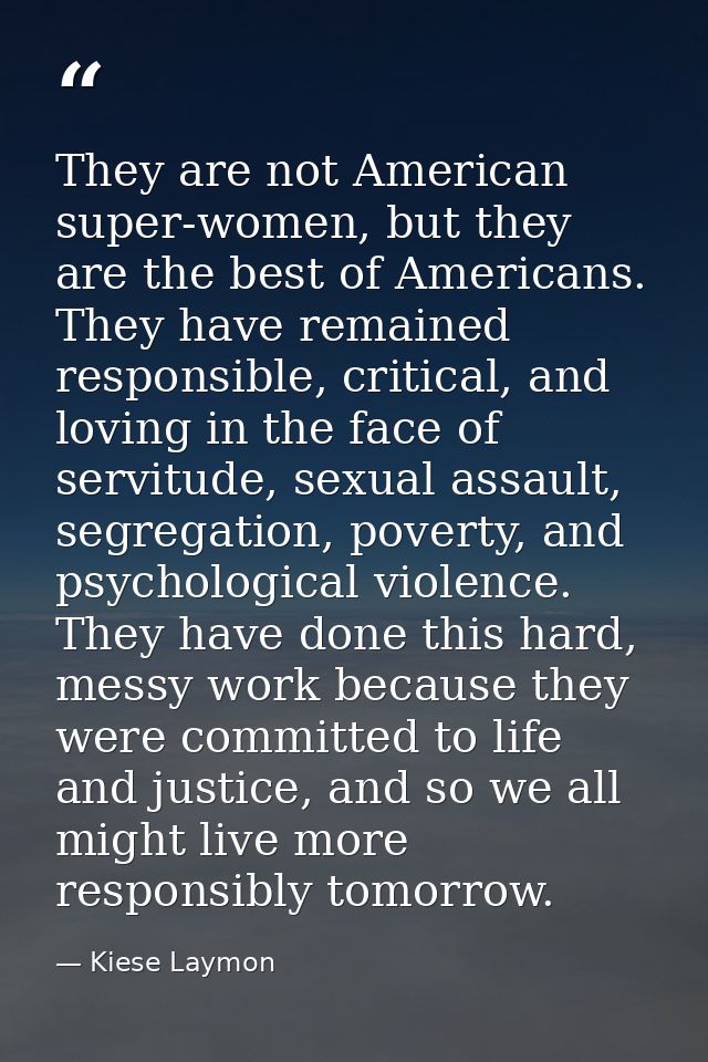They are not American super-women, but they are the best of Americans. They have remained responsible, critical, and lov — Kiese Laymon