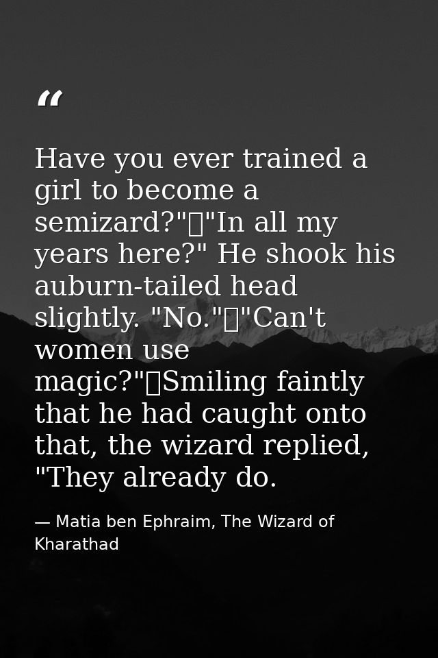 Have you ever trained a girl to become a semizard?"	"In all my years here?" He shook his auburn-tailed head slightly. "N — Matia ben Ephraim, The Wizard of Kharathad
