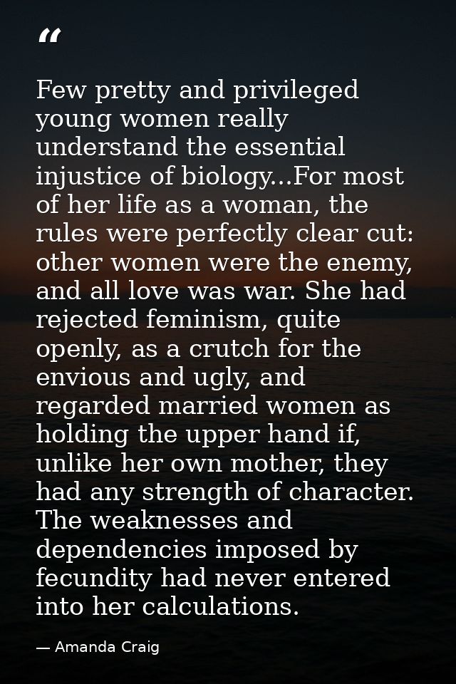 Few pretty and privileged young women really understand the essential injustice of biology...For most of her life as a w — Amanda Craig