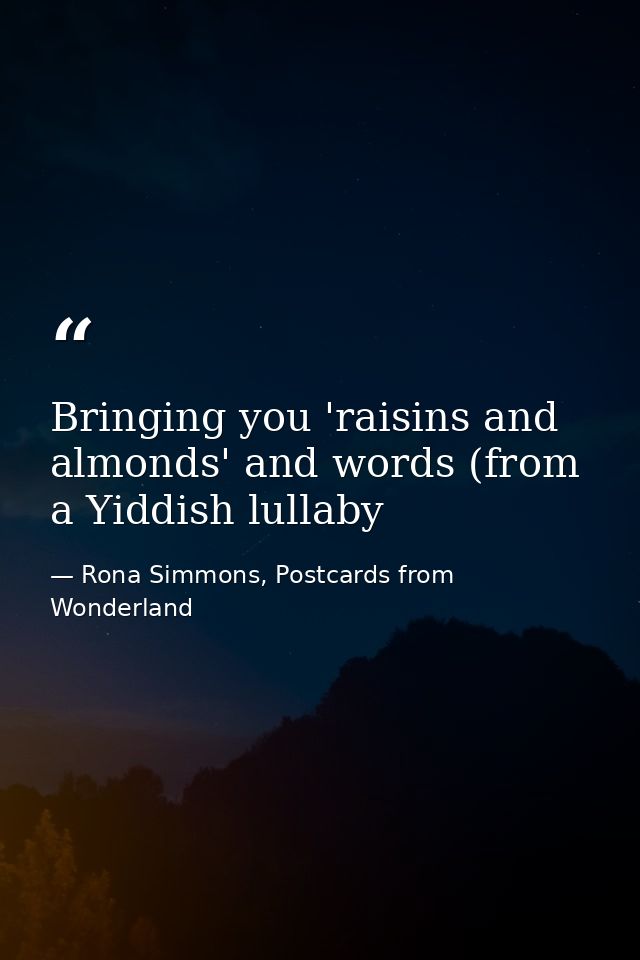 Bringing you 'raisins and almonds' and words (from a Yiddish lullaby — Rona Simmons, Postcards from Wonderland