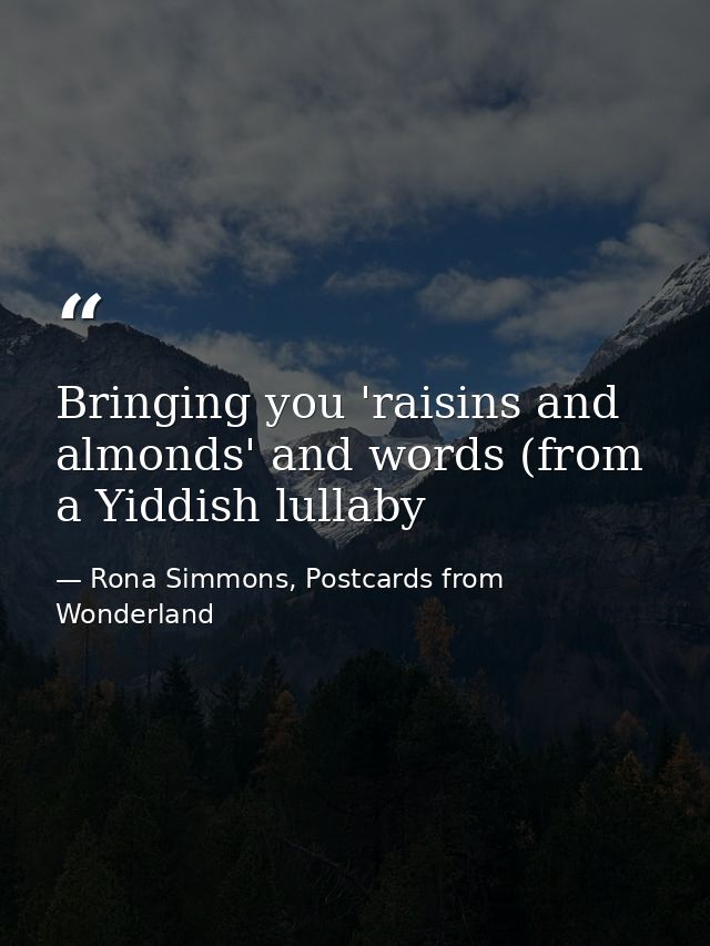 Bringing you 'raisins and almonds' and words (from a Yiddish lullaby — Rona Simmons, Postcards from Wonderland