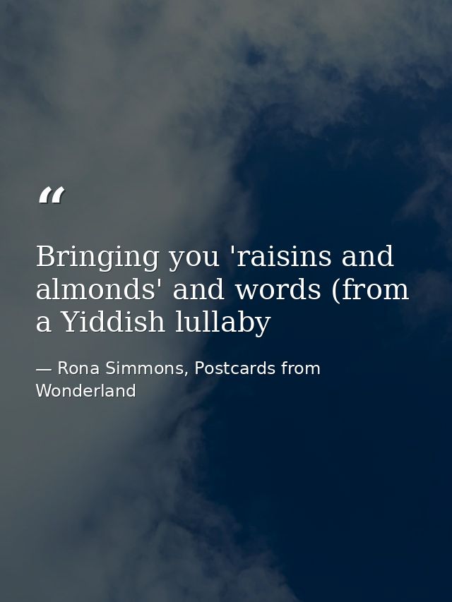 Bringing you 'raisins and almonds' and words (from a Yiddish lullaby — Rona Simmons, Postcards from Wonderland