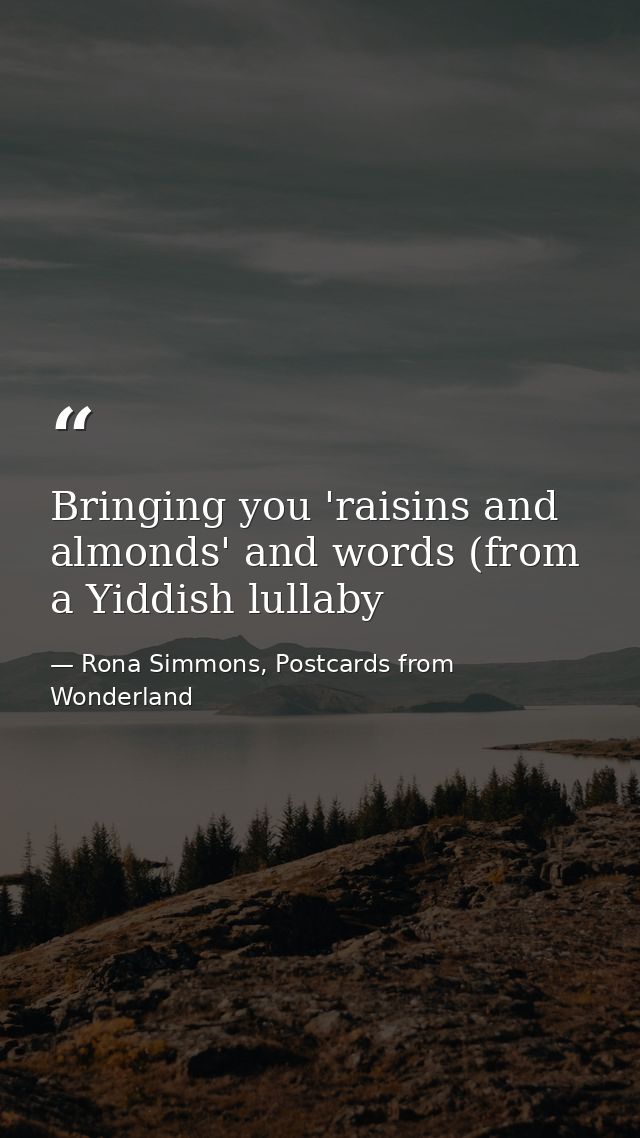 Bringing you 'raisins and almonds' and words (from a Yiddish lullaby — Rona Simmons, Postcards from Wonderland