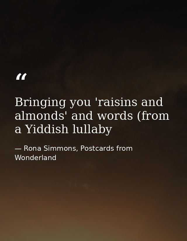Bringing you 'raisins and almonds' and words (from a Yiddish lullaby — Rona Simmons, Postcards from Wonderland