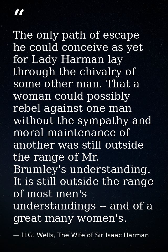 The only path of escape he could conceive as yet for Lady Harman lay through the chivalry of some other man. That a woma — H.G. Wells, The Wife of Sir Isaac Harman
