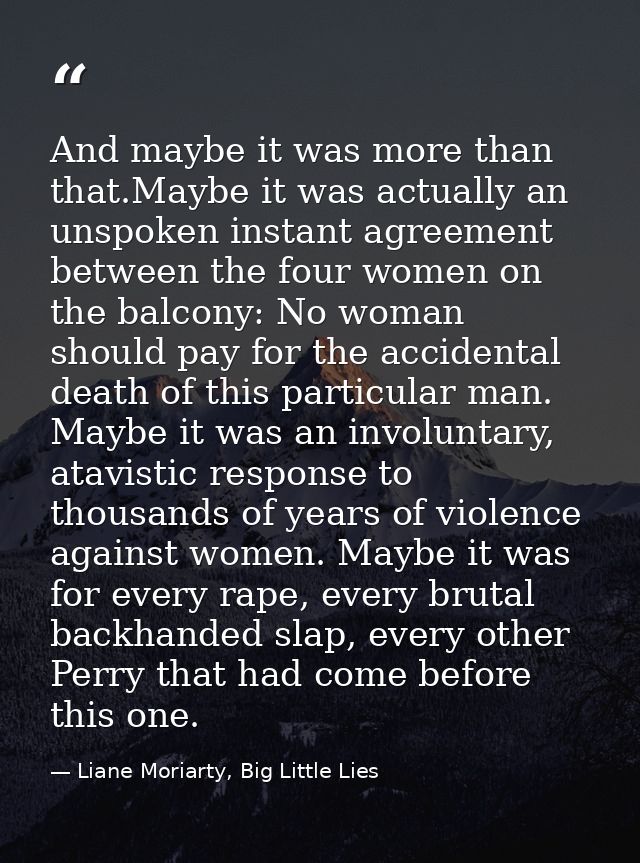 And maybe it was more than that.Maybe it was actually an unspoken instant agreement between the four women on the balcon — Liane Moriarty, Big Little Lies