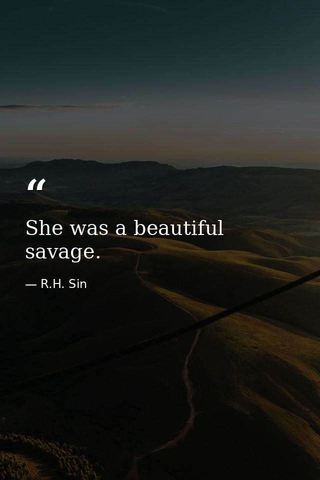 She was a beautiful savage. — R.H. Sin