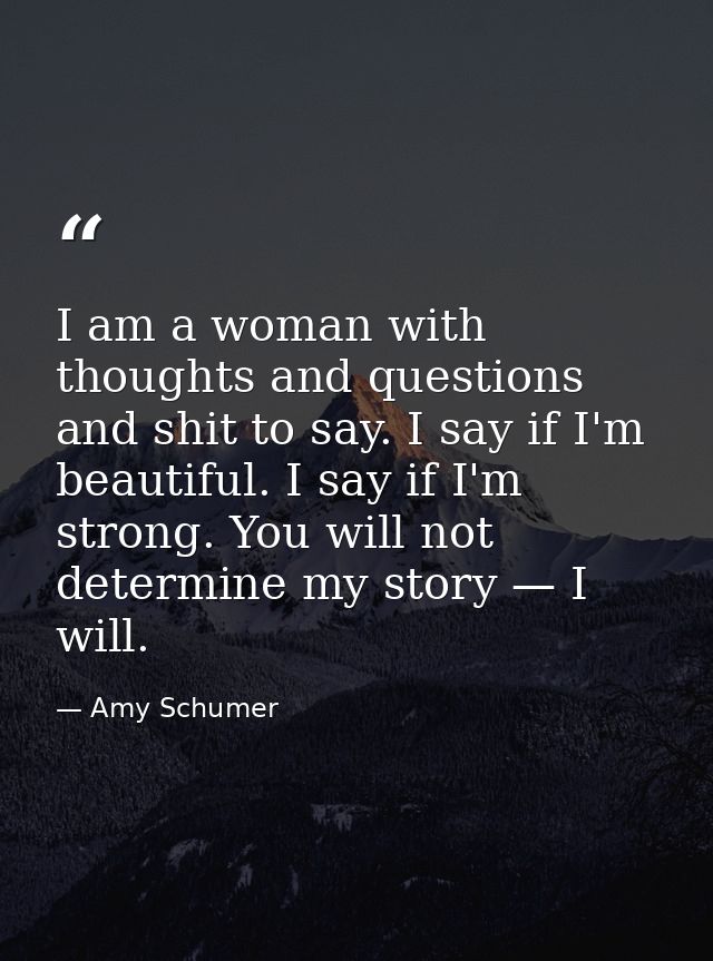 I am a woman with thoughts and questions and shit to say. I say if I'm beautiful. I say if I'm strong. You will not dete — Amy Schumer