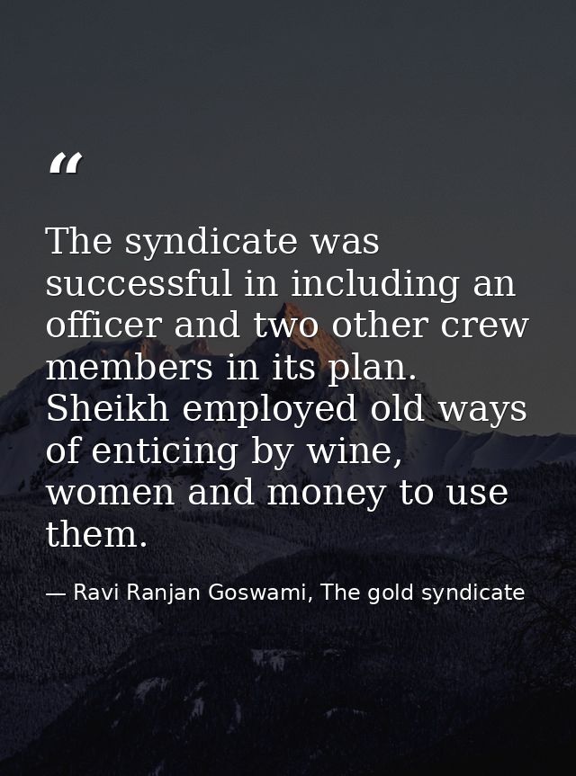 The syndicate was successful in including an officer and two other crew members in its plan. Sheikh employed old ways of — Ravi Ranjan Goswami, The gold syndicate
