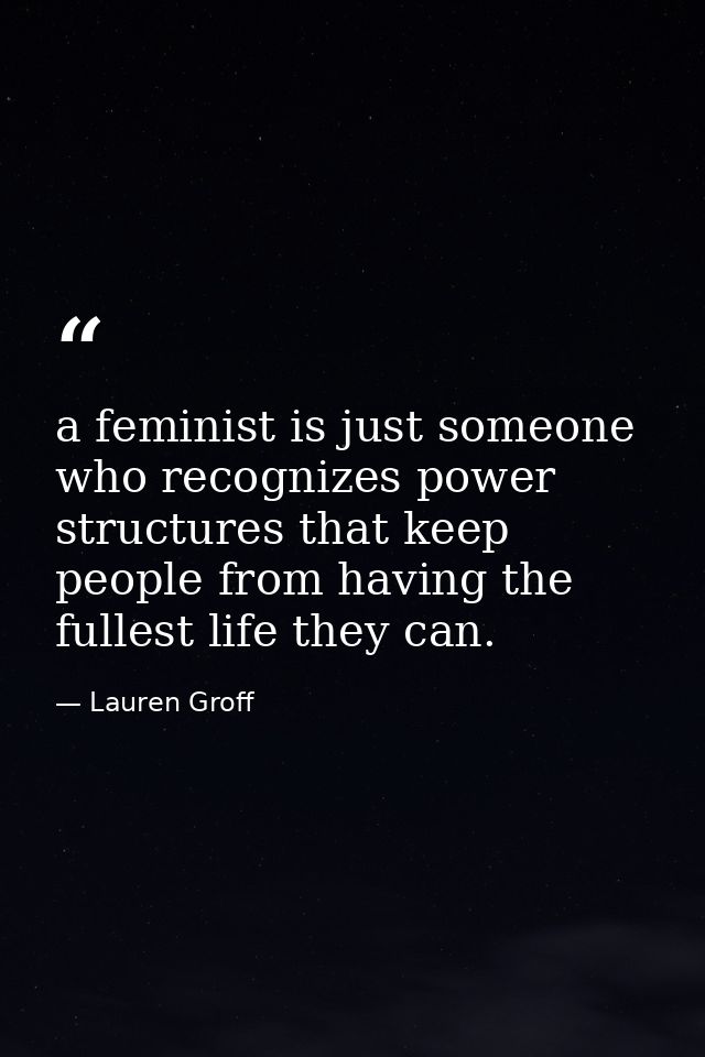a feminist is just someone who recognizes power structures that keep people from having the fullest life they can. — Lauren Groff