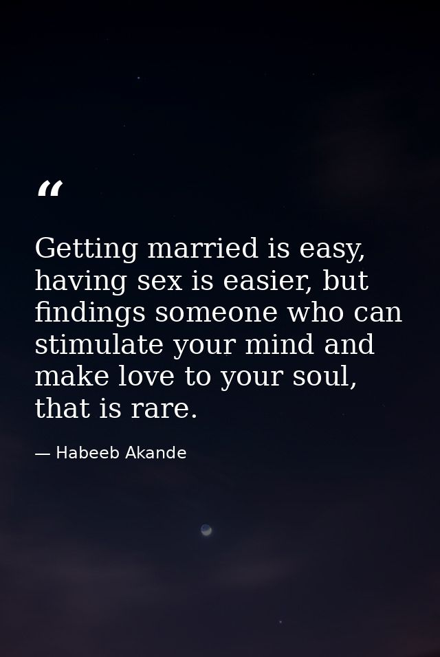 Getting married is easy, having sex is easier, but findings someone who can stimulate your mind and make love to your so — Habeeb Akande