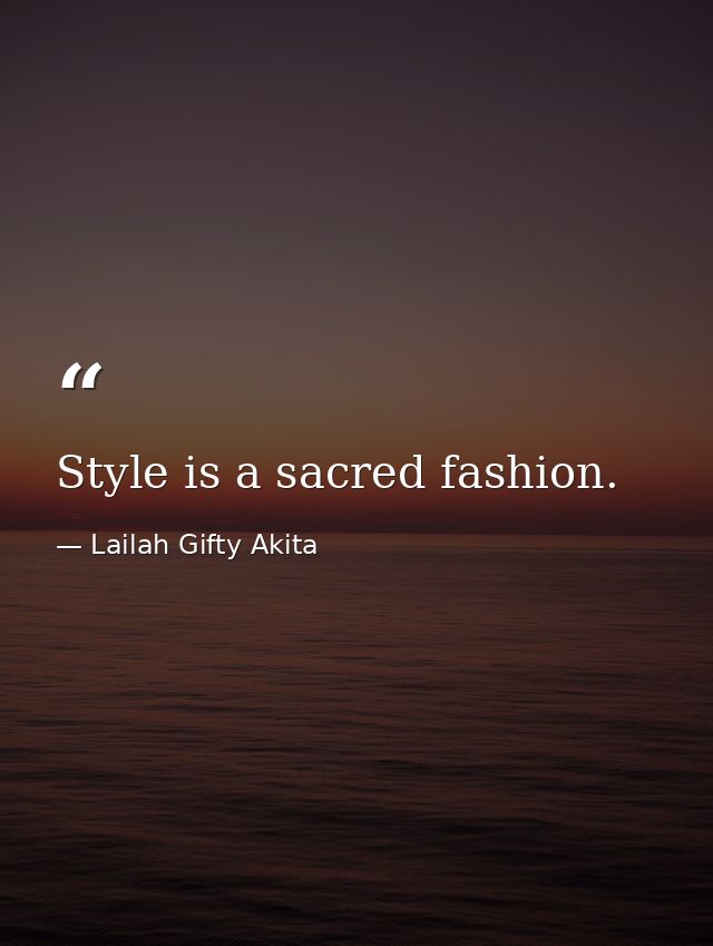 Style is a sacred fashion. — Lailah Gifty Akita