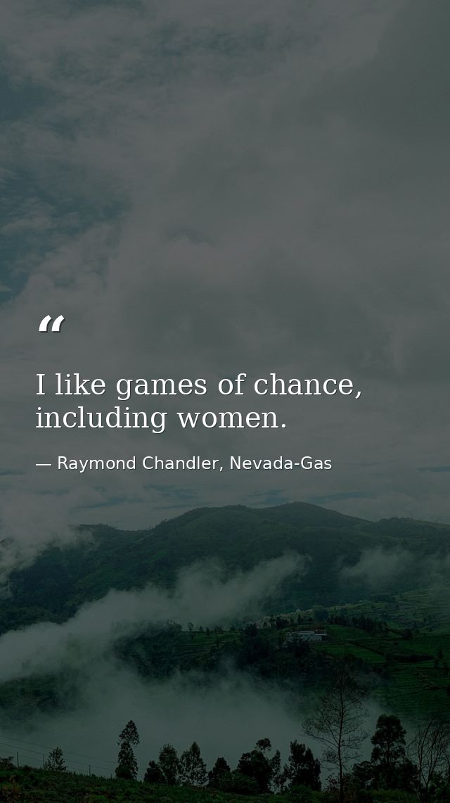 I like games of chance, including women. — Raymond Chandler, Nevada-Gas