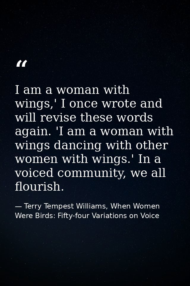 I am a woman with wings,' I once wrote and will revise these words again. 'I am a woman with wings dancing with other wo — Terry Tempest Williams, When Women Were Birds: Fifty-four Variations on Voice