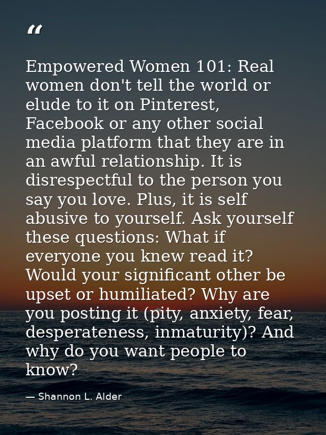 Empowered Women 101: Real women don't tell the world or elude to it on Pinterest, Facebook or any other social media pla — Shannon L. Alder