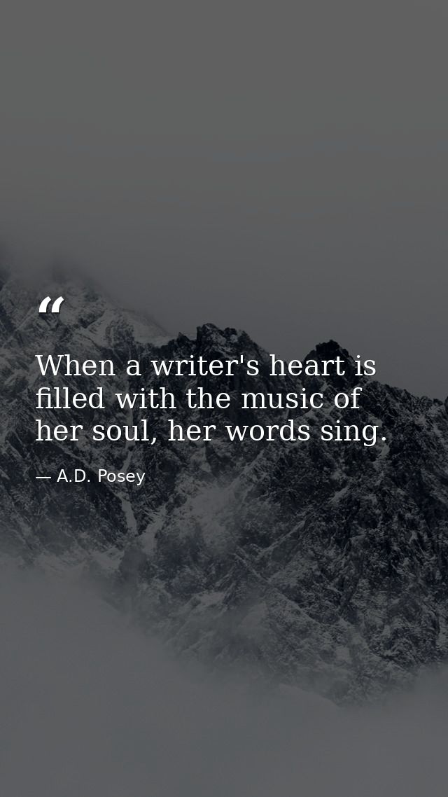 When a writer's heart is filled with the music of her soul, her words sing. — A.D. Posey