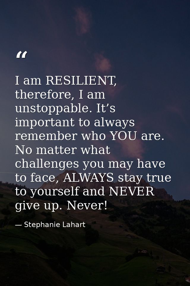 I am RESILIENT, therefore, I am unstoppable. It’s important to always remember who YOU are. No matter what challenges yo — Stephanie Lahart