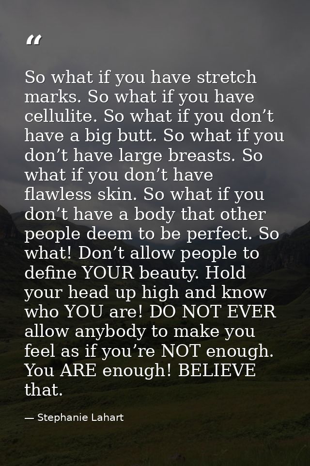 So what if you have stretch marks. So what if you have cellulite. So what if you don’t have a big butt. So what if you d — Stephanie Lahart
