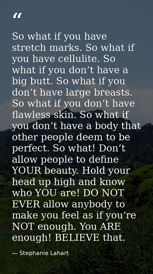 So what if you have stretch marks. So what if you have cellulite. So what if you don’t have a big butt. So what if you d — Stephanie Lahart