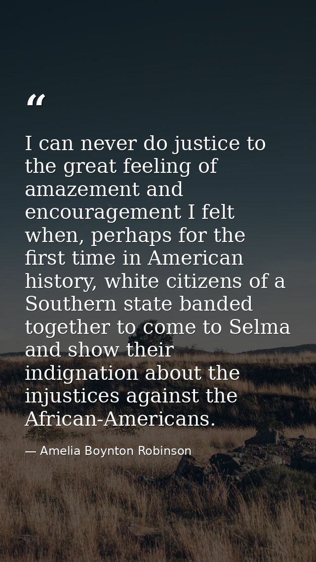 I can never do justice to the great feeling of amazement and encouragement I felt when, perhaps for the first time in Am — Amelia Boynton Robinson