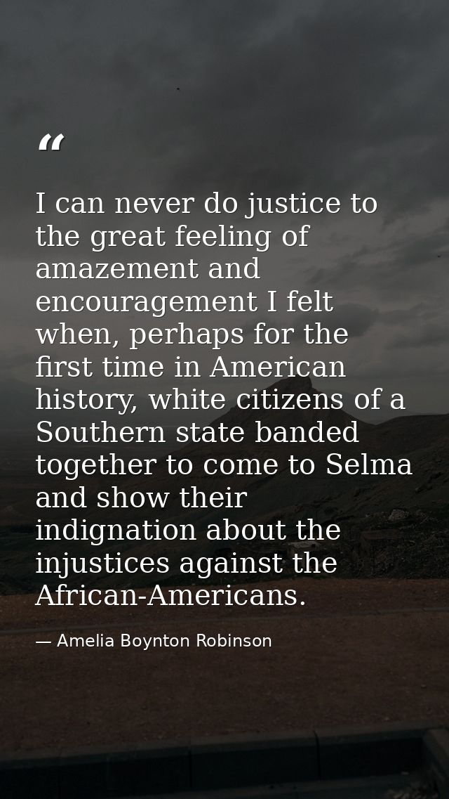 I can never do justice to the great feeling of amazement and encouragement I felt when, perhaps for the first time in Am — Amelia Boynton Robinson