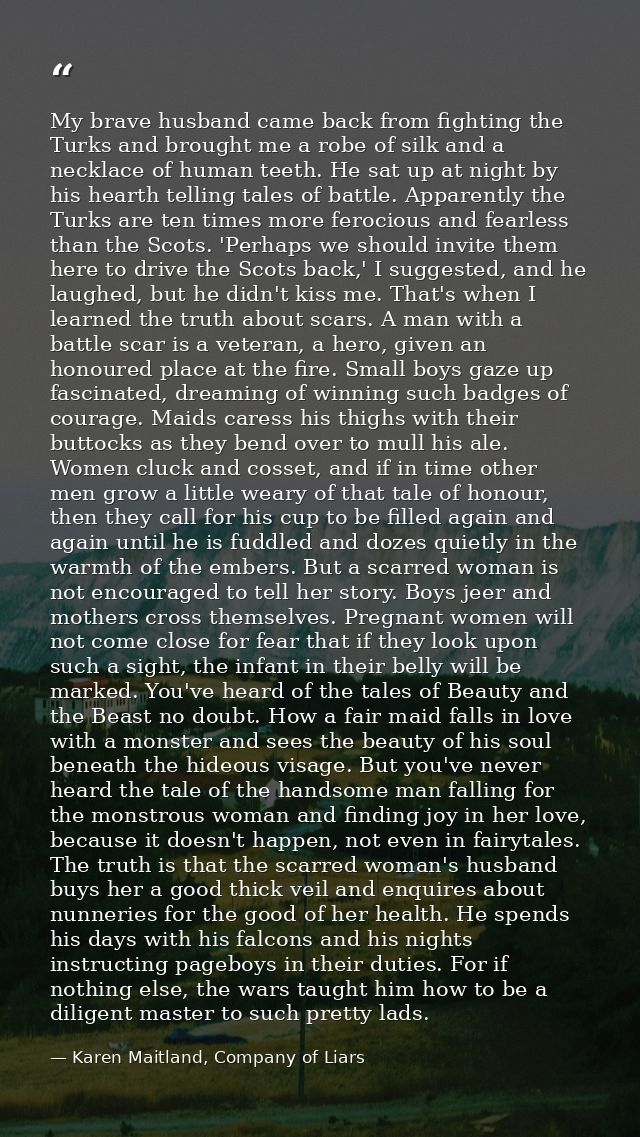 My brave husband came back from fighting the Turks and brought me a robe of silk and a necklace of human teeth. He sat u — Karen Maitland, Company of Liars