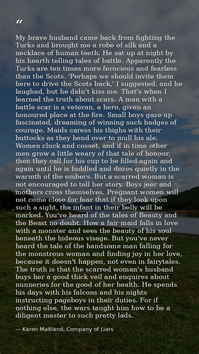 My brave husband came back from fighting the Turks and brought me a robe of silk and a necklace of human teeth. He sat u — Karen Maitland, Company of Liars
