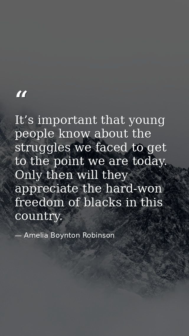 It’s important that young people know about the struggles we faced to get to the point we are today. Only then will they — Amelia Boynton Robinson