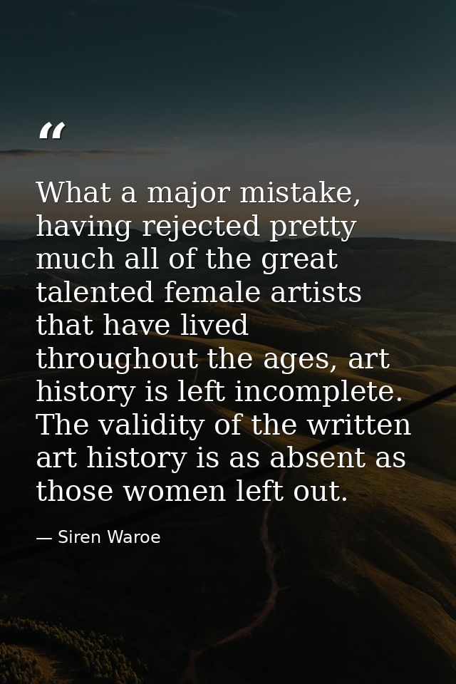 What a major mistake, having rejected pretty much all of the great talented female artists that have lived throughout th — Siren Waroe