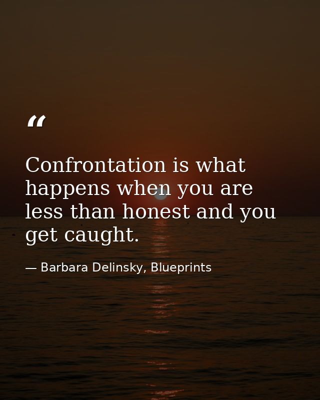 Confrontation is what happens when you are less than honest and you get caught. — Barbara Delinsky, Blueprints