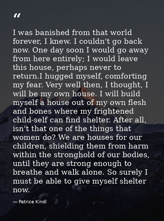I was banished from that world forever, I knew. I couldn't go back now. One day soon I would go away from here entirely; — Patrice Kindl