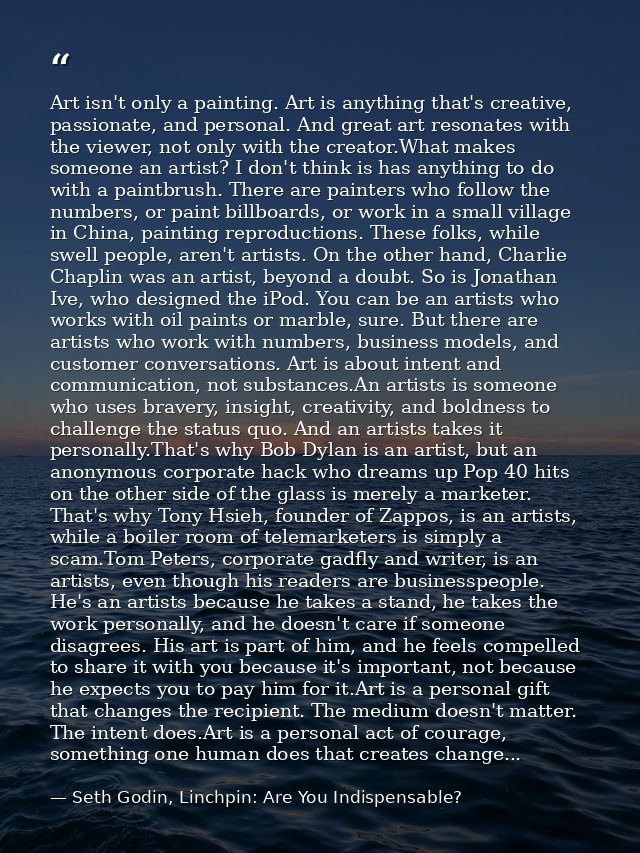 Art isn't only a painting. Art is anything that's creative, passionate, and personal. And great art resonates with the v — Seth Godin, Linchpin: Are You Indispensable?