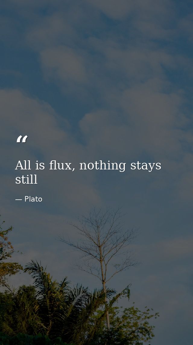 All is flux, nothing stays still — Plato